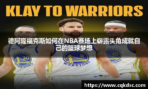 3377体育3377体育3377体育德阿隆福克斯如何在NBA赛场上崭露头角成就自己的篮球梦想